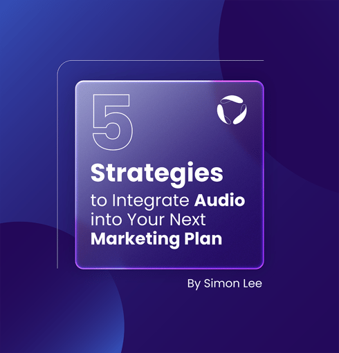 5 Strategies to Integrate Audio into Your Next Marketing Plan
