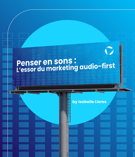 Penser en sons : L’essor du marketing audio-first