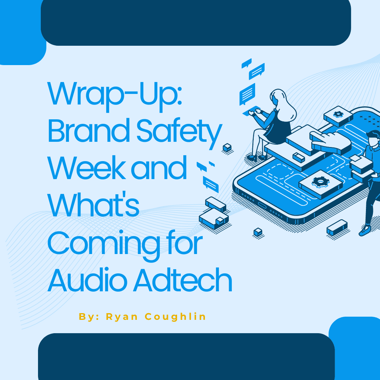 Wrap-Up: Brand Safety Week and What's Coming for Audio Adtech